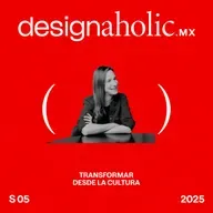 Transformar desde la Cultura — designaholic 208 — Andrea Ruy