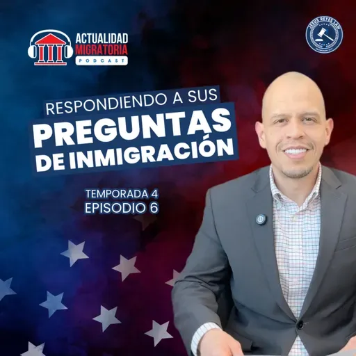 Respondiendo a sus preguntas de inmigración. T4E6 Actualidad Migratoria Podcast.