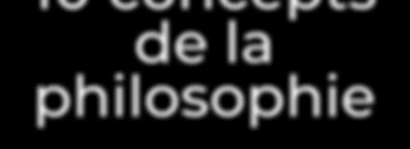 10 concepts fondamentaux de la philosophie 