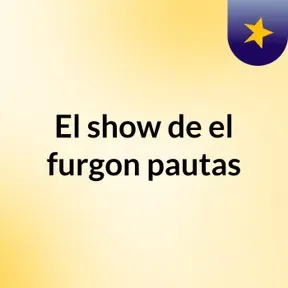 El show de el furgon pautas