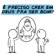 É PRECISO CRER EM DEUS PRA SER BOM?