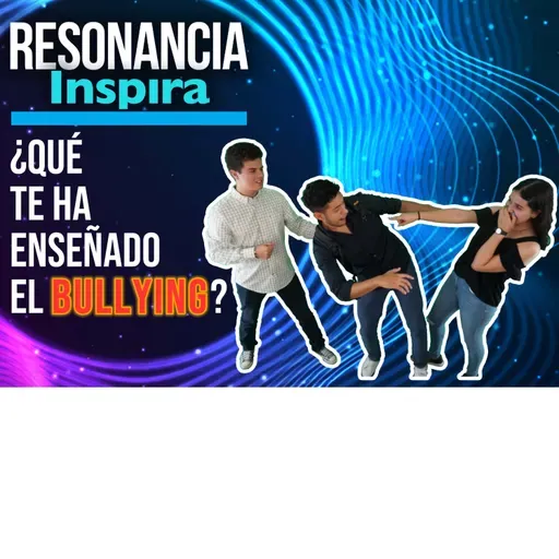 ¿¿ Qué nos ha enseñado el BULLYING ?? | Resonancia Inspira | T2 E11