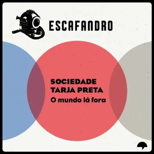 156: Sociedade tarja preta - O mundo lá fora