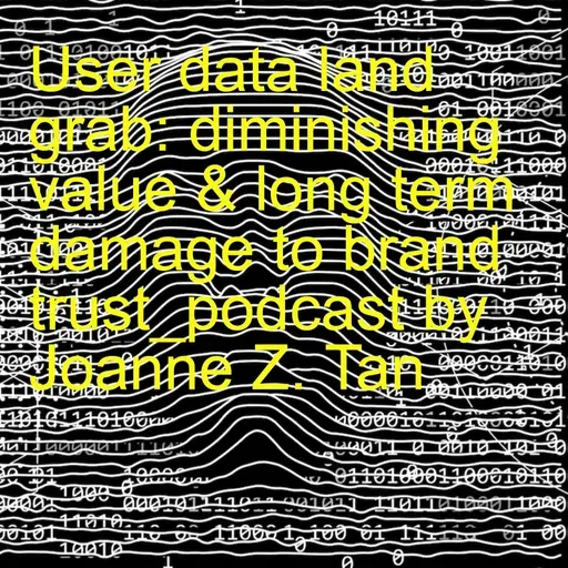 User Data "Land Grab": Paying Fake Diamond at Real Diamond's Price, While Sacrificing Trust_Podcast by Joanne Z. Tan_Season 2, Episode 91