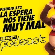 La espera nos tiene MUY MAL - BRCDEvg Podcast 372