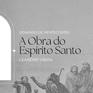 A Obra do Espírito Santo - Leandro Vieira (Domingo de Pentecostes)