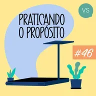 Praticando o Propósito | #46 | Deixa morrer.