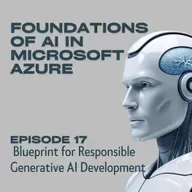 Foundations of AI in Microsoft Azure - Episode 17: Blueprint for Responsible Generative AI Development