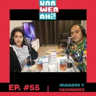 55: Una Wea Ahí! Mudados y Vacunados 🧰💉 | #UWA