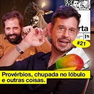 #21: PROVÉRBIOS, CHUPADA NO LÓBULO E OUTRAS COISAS