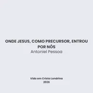 Onde Jesus, como precursor, entrou por nós - Antoniel Pessoa