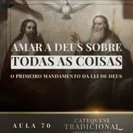 O Primeiro Mandamento - Moral Católica II | Catequese Tradicional #070