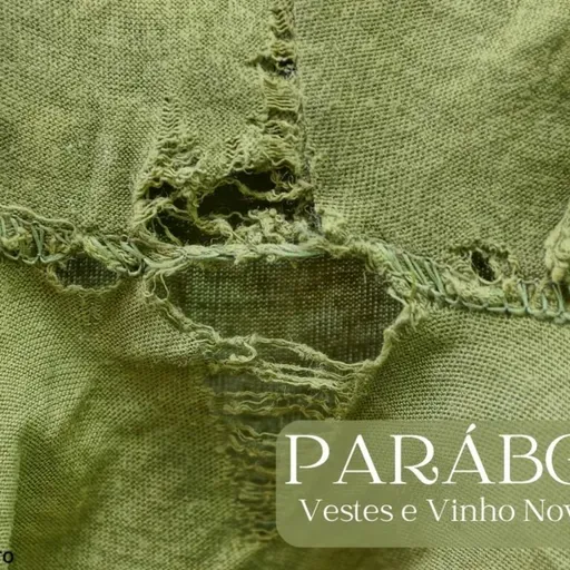 Episode 8: SÉRIE: PARÁBOLAS DE JESUS: "VESTES E ODRES NOVOS" - LUCAS 5