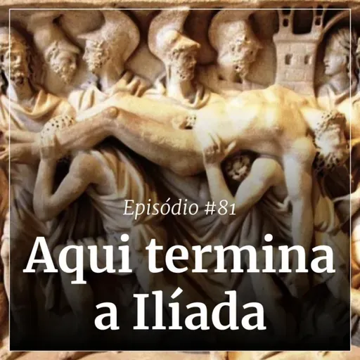#81 - Aqui termina a Ilíada