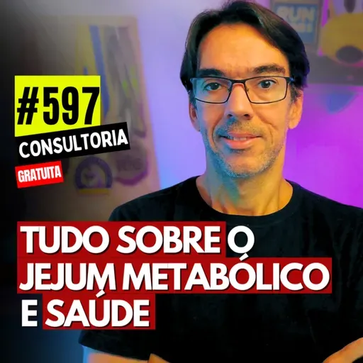 #597 - TUDO SOBRE O JEJUM METABÓLICO E SAÚDE - CONSULTORIA GRATUITA