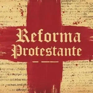 Um pouco da história da Reforma Protestante