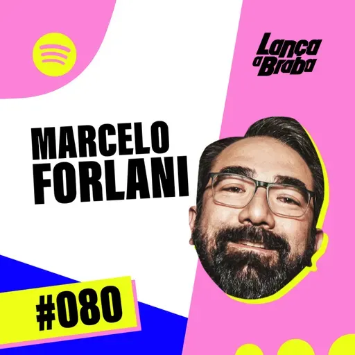 Marcelo Forlani | Podcast Lança a Braba #080