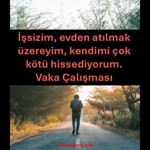 İşsizim, evden atılmak üzereyim ve ne yapacağımı bilmiyorum – Vaka Çalışması