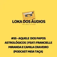 #55 - Aquele dos papos astrológicos | feat: Francielle Miranda e Camila Craveiro (Podcast Meia Taça) 