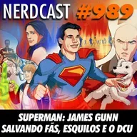 NerdCast 989 - Superman: James Gunn salvando fãs, esquilos e o DCU
