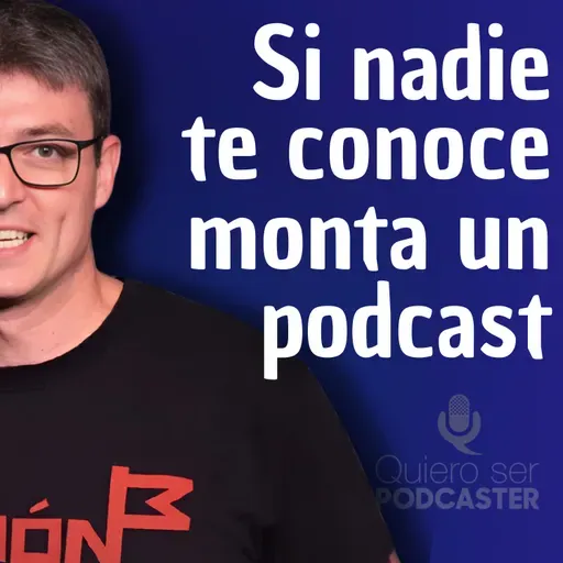 Si nadie te conoce monta un podcast
