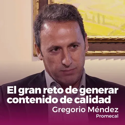 El reto de generar contenido de calidad | Gregorio Méndez - Consejero Delegado de Promecal