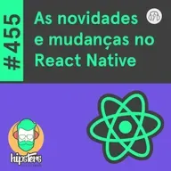 As novidades e mudanças no React Native – Hipsters Ponto Tech #455