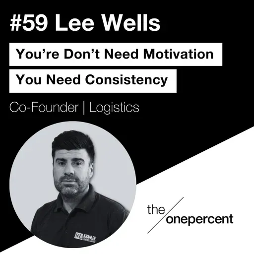 #59 - Lee Wells - You Don’t Need Motivation, You Need Consistency