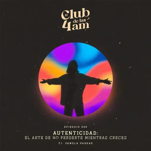 263. Autenticidad: el arte de no perderte mientras creces [ft. Pamela Vargas]
