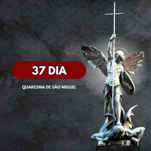 37 Dia │ Quaresma de São Miguel Arcanjo