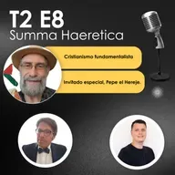 T2 E8 Cristianismo fundamentalista. Cultos alternativos, con Pepe el Hereje. Summa Haeretica.