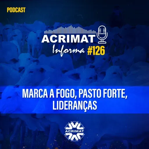 Acrimat Informa #126 - Marca a Fogo, Pasto Forte, Lideranças 