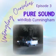S1E3 - Pure Sound with Rob Cunningham