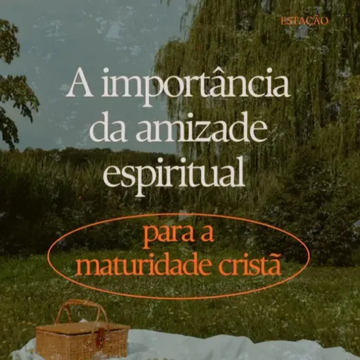 Estação | A importância das amizades espirituais para a maturidade Cristã, com Tiago Guedes [#ep1]