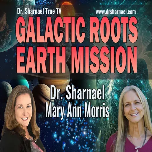 Galactic Roots Earth Mission Mary Ann Morris & Dr. Sharnael