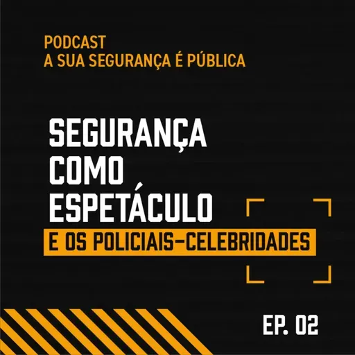 Episódio #02: Segurança como espetáculo e os policiais-celebridade