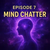 Episode 7 — Mind Chatter: The Invisible Battle Sabotaging Your Life