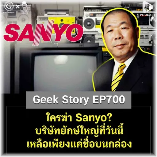 ใครฆ่า Sanyo? บริษัทยักษ์ใหญ่ที่วันนี้เหลือเพียงแค่ชื่อบนกล่อง | Geek Story EP700