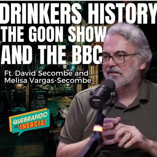 Quebrando La Inercia #60 - Drinkers History, The Goon Show and The BBC Ft. David and Melisa Secombe