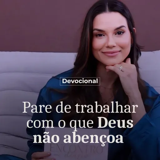 PARE DE TRABALHAR COM O QUE DEUS NÃO ABENÇOA