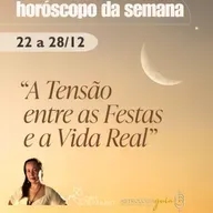 HORÓSCOPO 22-28 Dez | A TENSÃO ENTRE AS FESTAS E A VIDA REAL (E COMO SOBREVIVER)