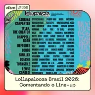VFSM #368 - Lollapalooza Brasil 2026: Comentando o Line-Up