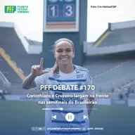 PFF DEBATE #170 - Corinthians e Cruzeiro largam na frente nas semifinais do Brasileirão