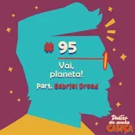 Episódio 95 - Vai, Planeta! (part. Gabriel Dread)