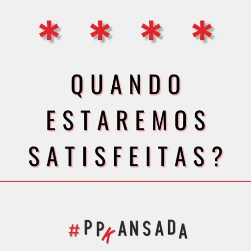 Quando estaremos satisfeitas?