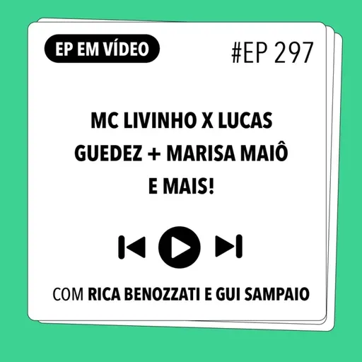#297 Mc Livinho x Lucas Guedez + Marisa Maiô e mais! (com Rica Benozzati e Gui Sampaio)