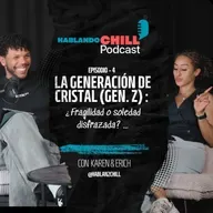 Ep. 4 - Generación de Cristal (Gen. Z) ¿Fragilidad o soledad disfrazada?