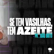 #258 | Se Tem Vasilhas, Tem Azeite | Pr. João Brito | 13/10/24