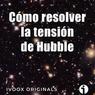 Astrobitácora - 6x17 - Cómo resolver la tensión de Hubble