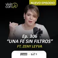 306. Una fe sin filtros - Ft. Zeny Leyva